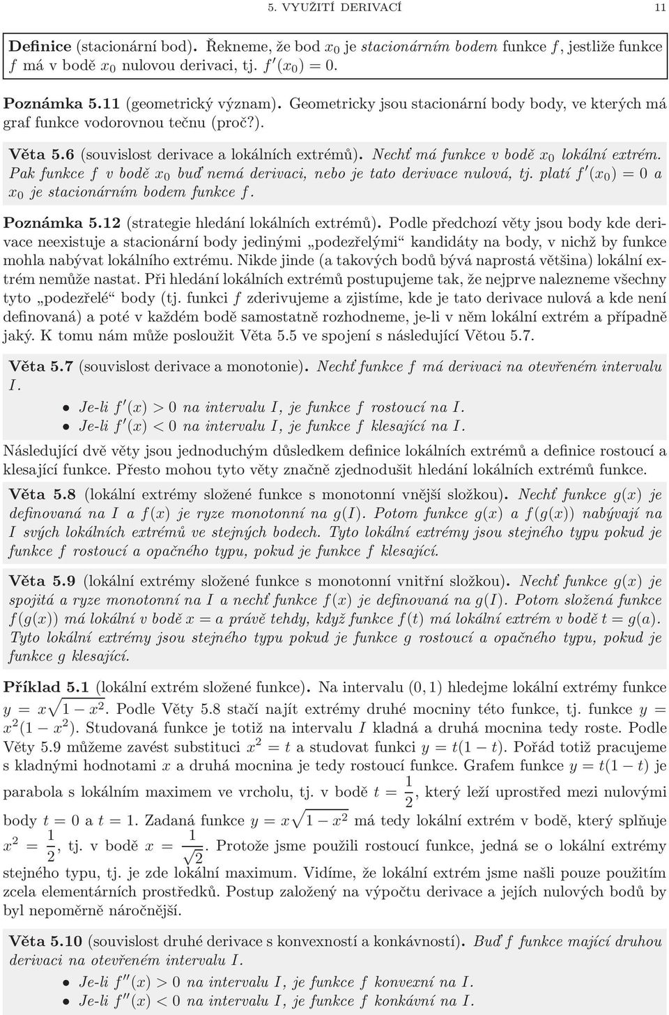 Pkfunkce fvbodě x 0 buďnemáderivci,nebojettoderivcenulová,tj.pltí f (x 0 ) = 0 x 0 jestcionárnímbodemfunkce f. Poznámk 5.12(strtegie hledání lokálních extrémů).