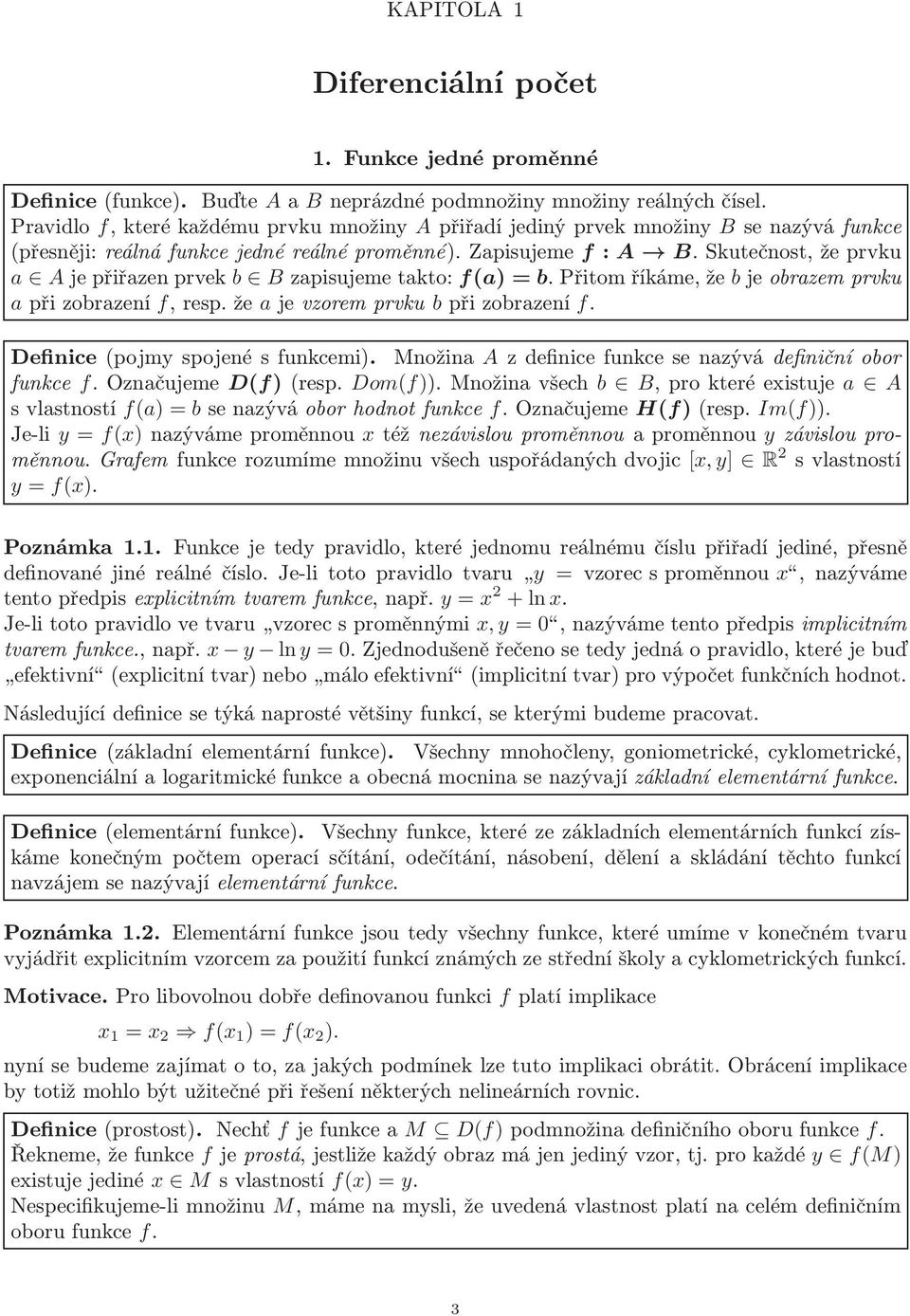 Skutečnost, že prvku Ajepřiřzenprvek b Bzpisujemetkto: f() = b.přitomříkáme,že bjeobrzemprvku přizobrzení f,resp.že jevzoremprvku bpřizobrzení f. Definice(pojmy spojené s funkcemi).