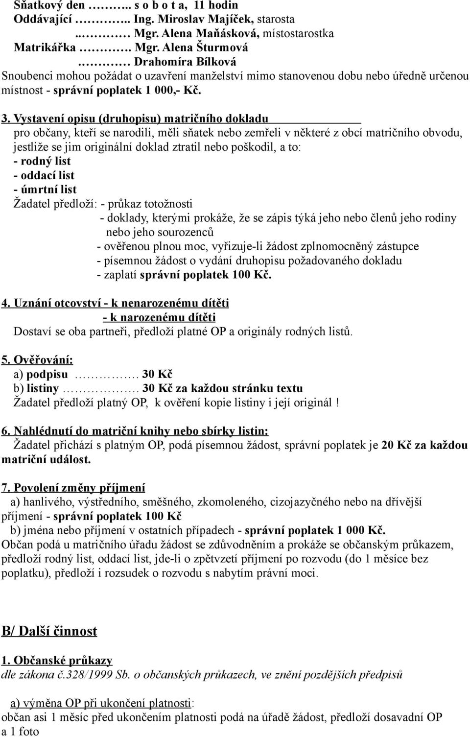 Vystavení opisu (druhopisu) matričního dokladu pro občany, kteří se narodili, měli sňatek nebo zemřeli v některé z obcí matričního obvodu, jestliže se jim originální doklad ztratil nebo poškodil, a