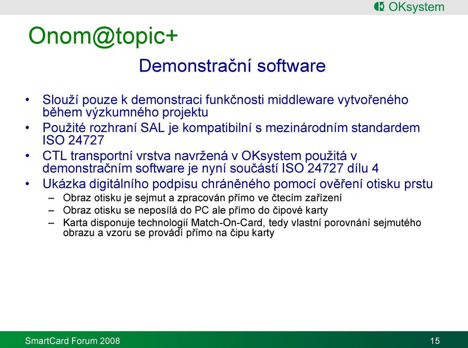 digitálního podpisu chráněného pomocí ověření otisku prstu Obraz otisku je sejmut a zpracován přímo ve čtecím zařízení Obraz otisku se neposílá do PC ale