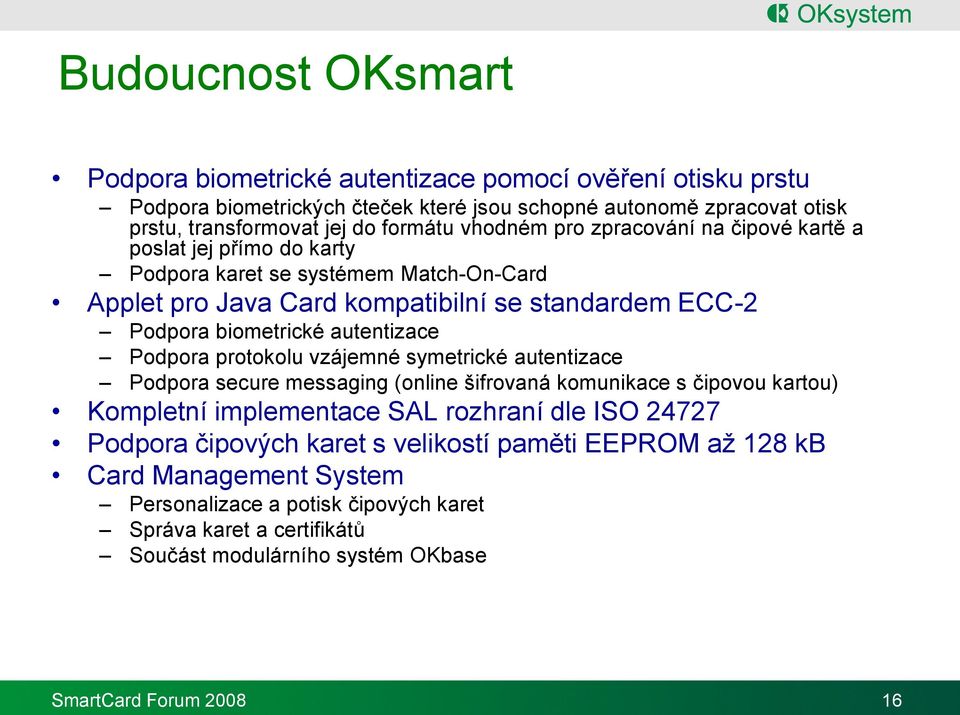 autentizace Podpora protokolu vzájemné symetrické autentizace Podpora secure messaging (online šifrovaná komunikace s čipovou kartou) Kompletní implementace SAL rozhraní dle ISO 24727