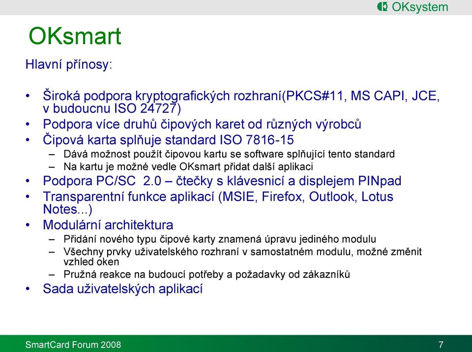 0 čtečky s klávesnicí a displejem PINpad Transparentní funkce aplikací (MSIE, Firefox, Outlook, Lotus Notes.