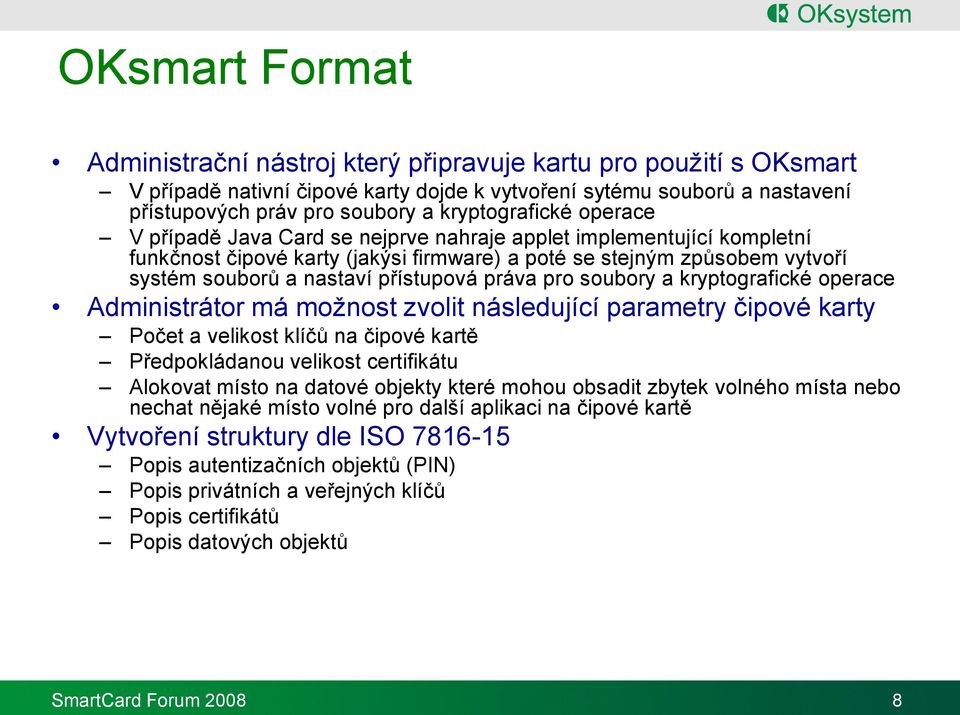 přístupová práva pro soubory a kryptografické operace Administrátor má možnost zvolit následující parametry čipové karty Počet a velikost klíčů na čipové kartě Předpokládanou velikost certifikátu