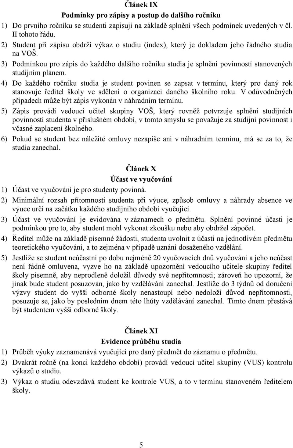 3) Podmínkou pro zápis do každého dalšího ročníku studia je splnění povinností stanovených studijním plánem.