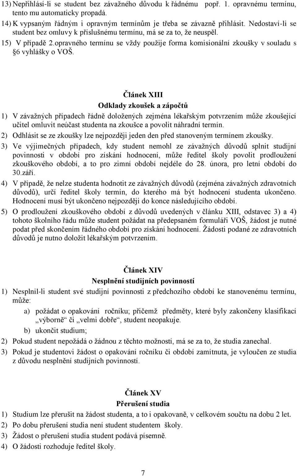 Článek XIII Odklady zkoušek a zápočtů 1) V závažných případech řádně doložených zejména lékařským potvrzením může zkoušející učitel omluvit neúčast studenta na zkoušce a povolit náhradní termín.