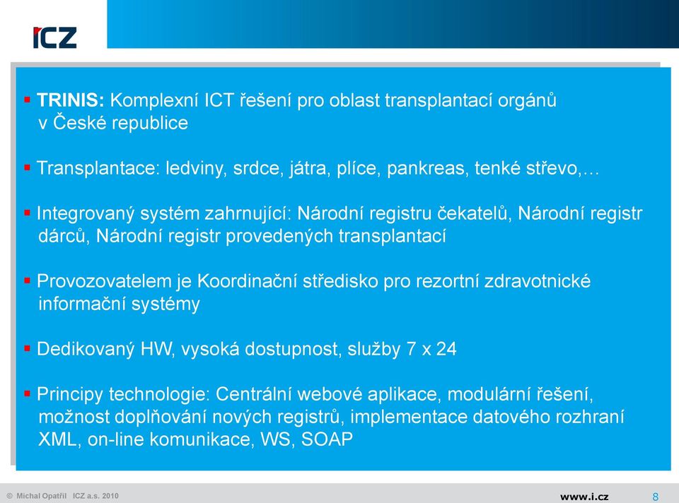 je Koordinační středisko pro rezortní zdravotnické informační systémy Dedikovaný HW, vysoká dostupnost, služby 7 x 24 Principy technologie: