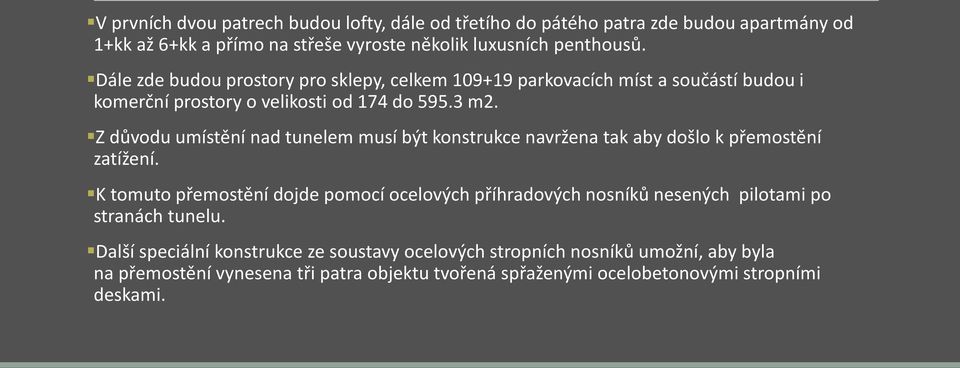 Z důvodu umístění nad tunelem musí být konstrukce navržena tak aby došlo k přemostění zatížení.