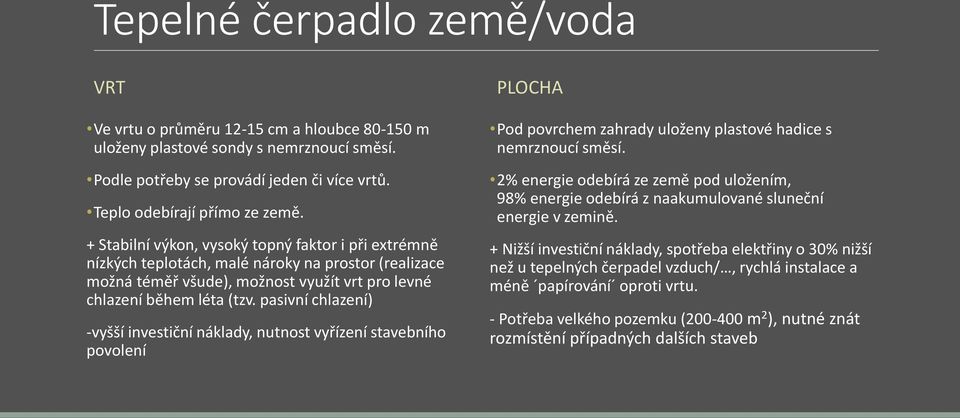 pasivní chlazení) -vyšší investiční náklady, nutnost vyřízení stavebního povolení PLOCHA Pod povrchem zahrady uloženy plastové hadice s nemrznoucí směsí.