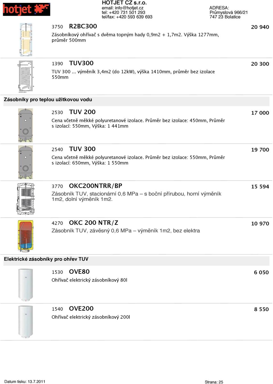Průměr bez izolace: 450mm, Průměr s izolací: 550mm, Výška: 1 441mm 17 000 2540 TUV 300 Cena vetně měkké polyuretanové izolace.