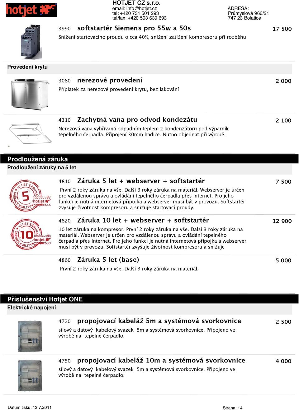 Nutno objednat při výrobě. 2 100 Prodloužená záruka Prodloužení záruky na 5 let 4810 Záruka 5 let + webserver + softstartér První 2 roky záruka na vše. Další 3 roky záruka na materiál.