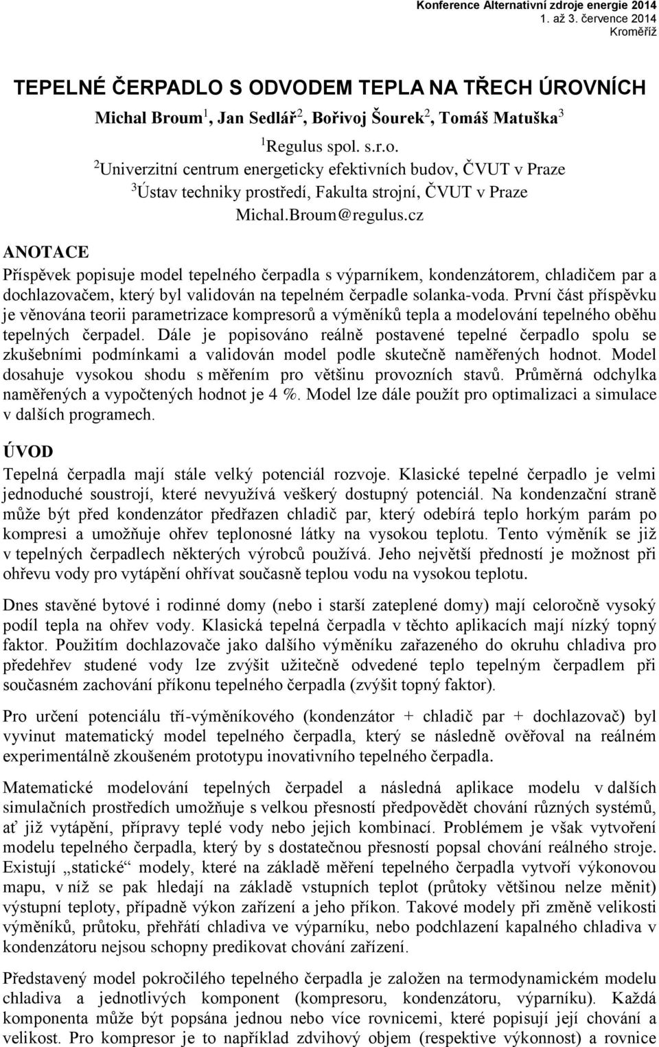 První část příspěvku je věnována teorii parametrizace kompresorů a výměníků tepla a modelování tepelného oběhu tepelných čerpadel.