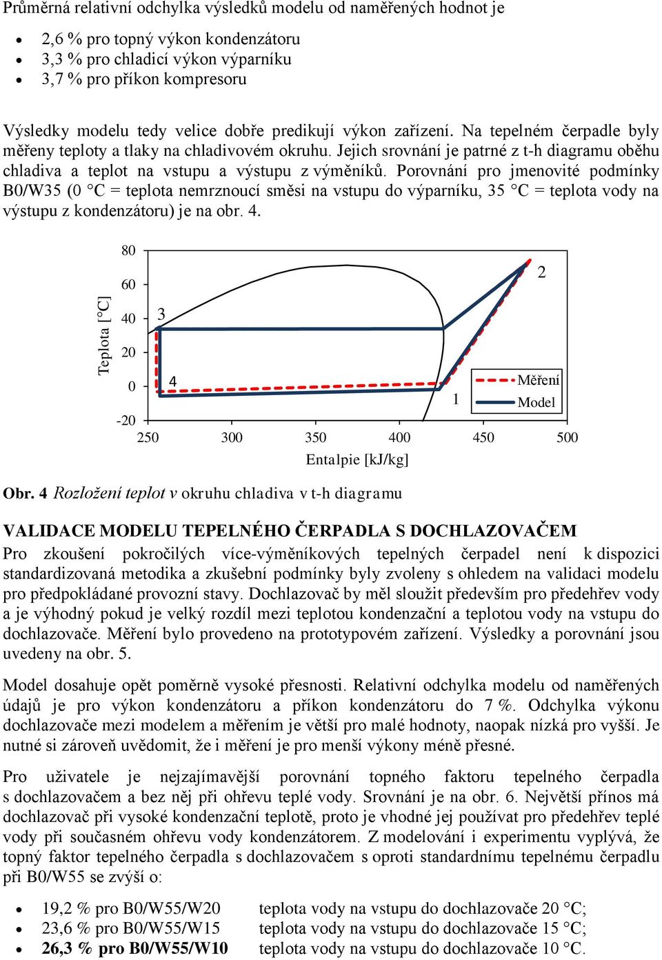 Porovnání pro jmenovité podmínky B0/W5 (0 C = teplota nemrznoucí směsi na vstupu do výparníku, 5 C = teplota vody na výstupu z kondenzátoru) je na obr.