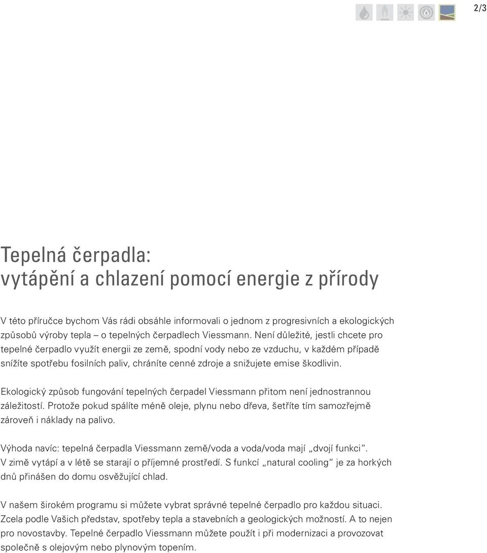 Není důležité, jestli chcete pro tepelné čerpadlo využít energii ze země, spodní vody nebo ze vzduchu, v každém případě snížíte spotřebu fosilních paliv, chráníte cenné zdroje a snižujete emise