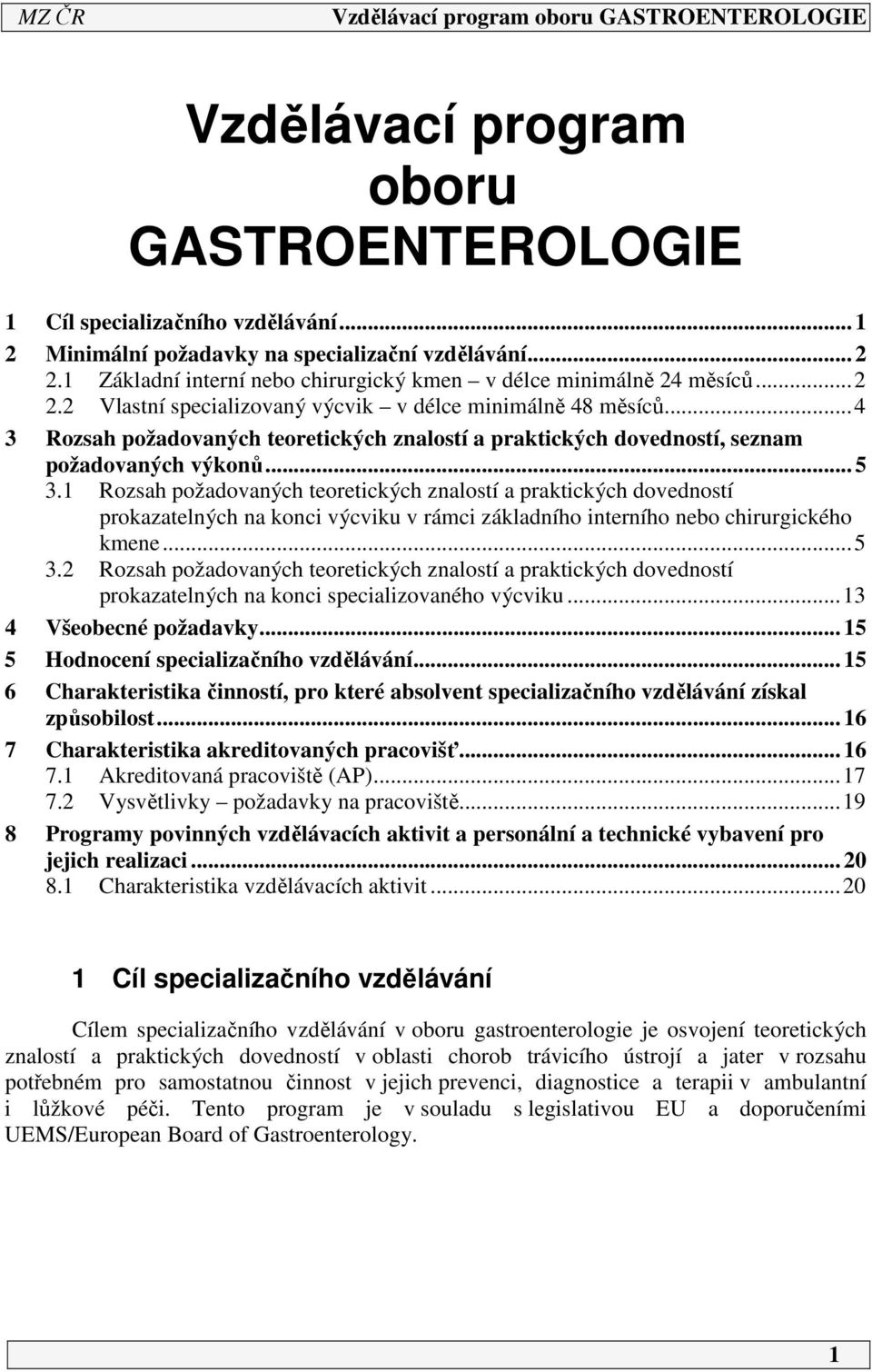 Rozsah požadovaných teoretických znalostí a praktických dovedností prokazatelných na konci výcviku v rámci základního interního nebo chirurgického kmene...5 3.