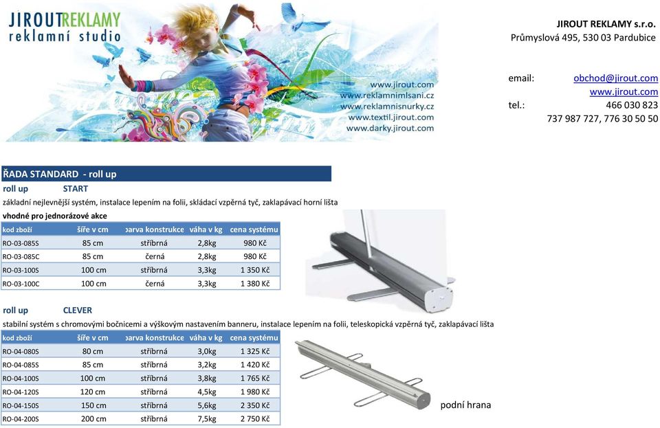 akce RO-03-085S 85 cm stříbrná 2,8kg 980 Kč RO-03-085C 85 cm černá 2,8kg 980 Kč RO-03-100S 100 cm stříbrná 3,3kg 1350 Kč RO-03-100C 100 cm černá 3,3kg 1380 Kč roll up CLEVER stabilní systém s