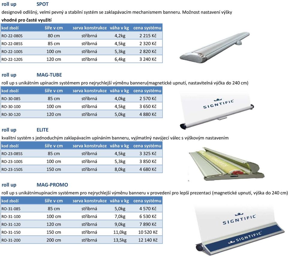 6,4kg 3240 Kč roll up MAG-TUBE roll up s unikátním upínacím systémem pro nejrychlejší výměnu banneru(magnetické upnutí, nastavitelná výčka do 240 cm) RO-30-085 85 cm stříbrná 4,0kg 2570 Kč RO-30-100