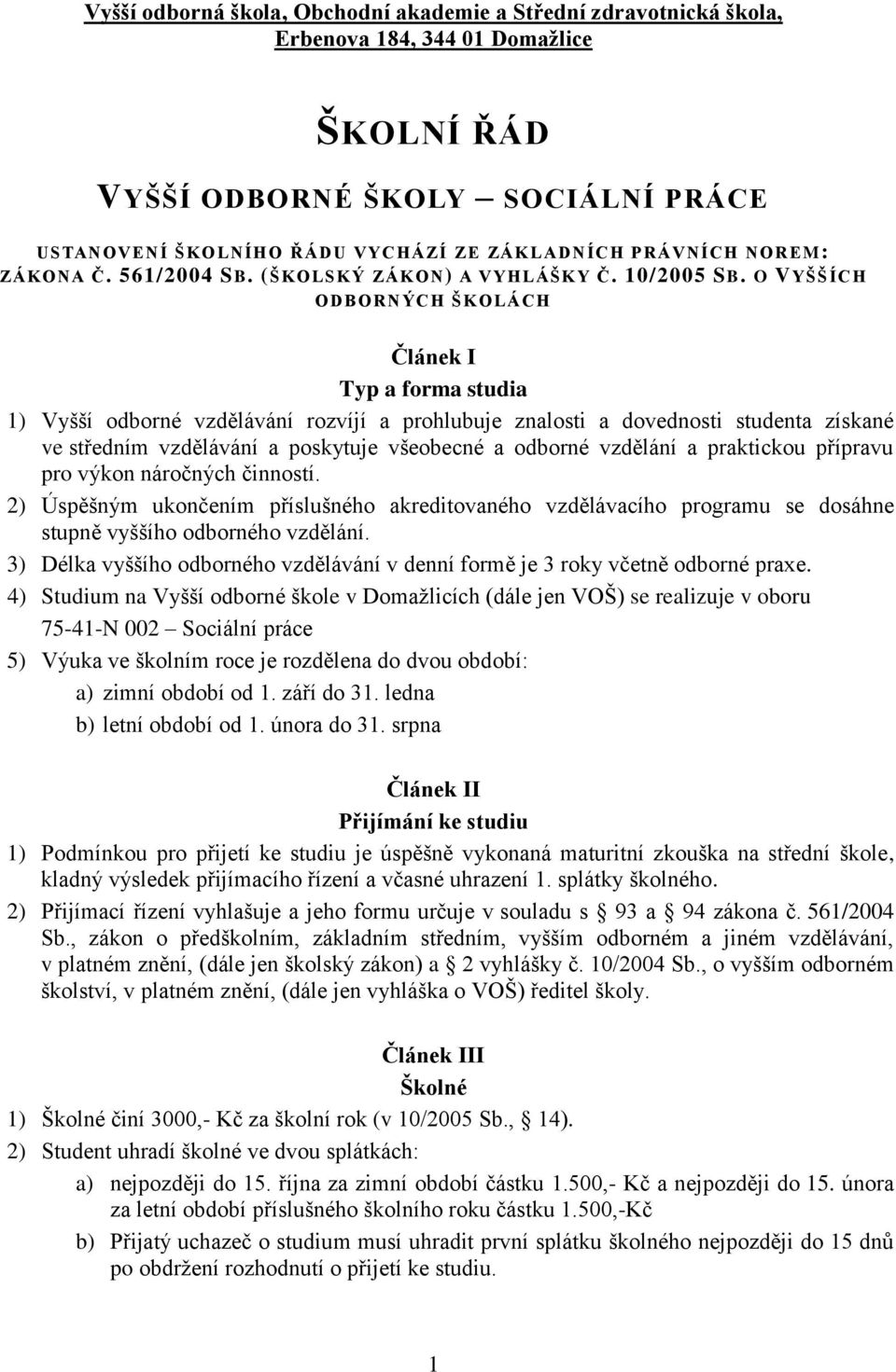 O VYŠŠÍCH ODBORNÝCH ŠKOLÁCH Článek I Typ a forma studia 1) Vyšší odborné vzdělávání rozvíjí a prohlubuje znalosti a dovednosti studenta získané ve středním vzdělávání a poskytuje všeobecné a odborné