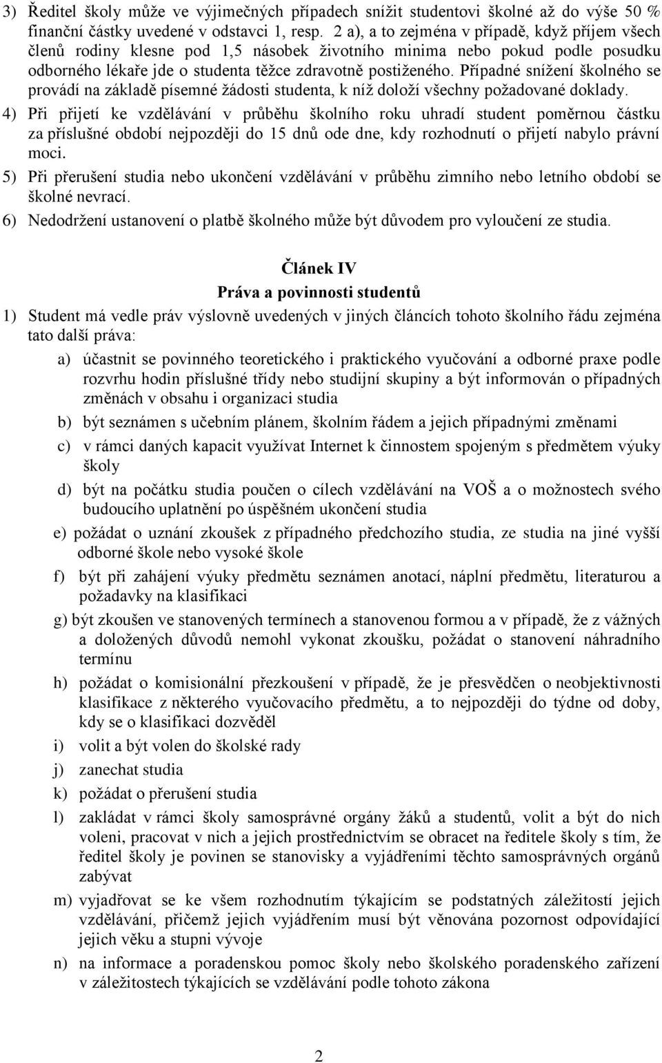 Případné snížení školného se provádí na základě písemné žádosti studenta, k níž doloží všechny požadované doklady.