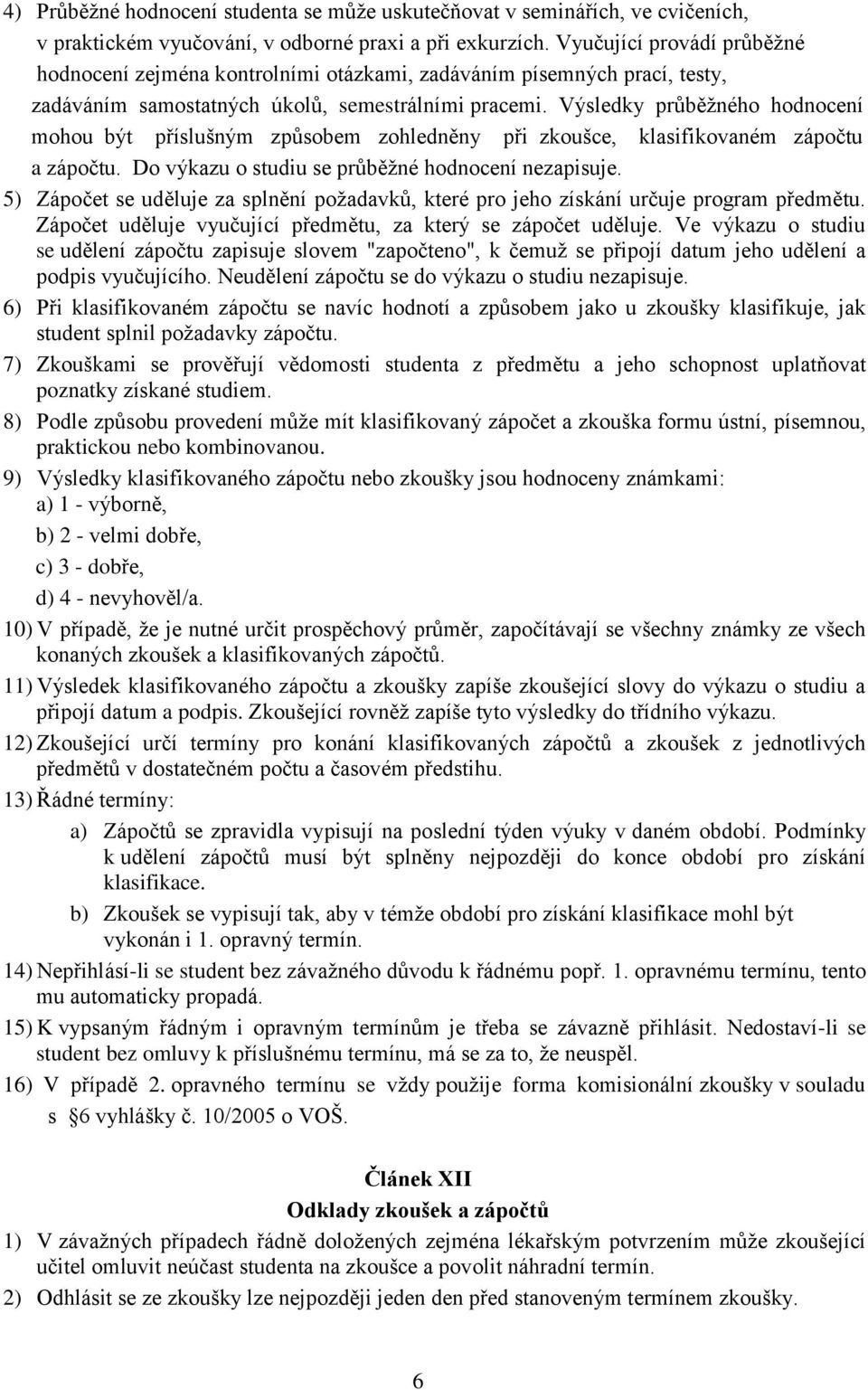 Výsledky průběžného hodnocení mohou být příslušným způsobem zohledněny při zkoušce, klasifikovaném zápočtu a zápočtu. Do výkazu o studiu se průběžné hodnocení nezapisuje.