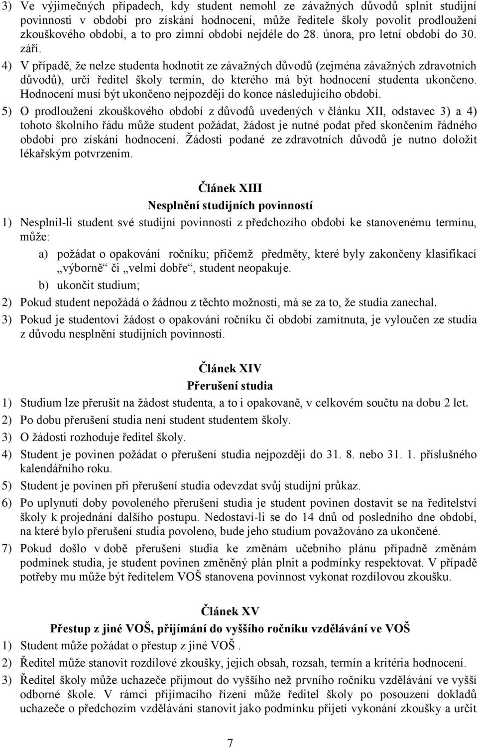 4) V případě, že nelze studenta hodnotit ze závažných důvodů (zejména závažných zdravotních důvodů), určí ředitel školy termín, do kterého má být hodnocení studenta ukončeno.