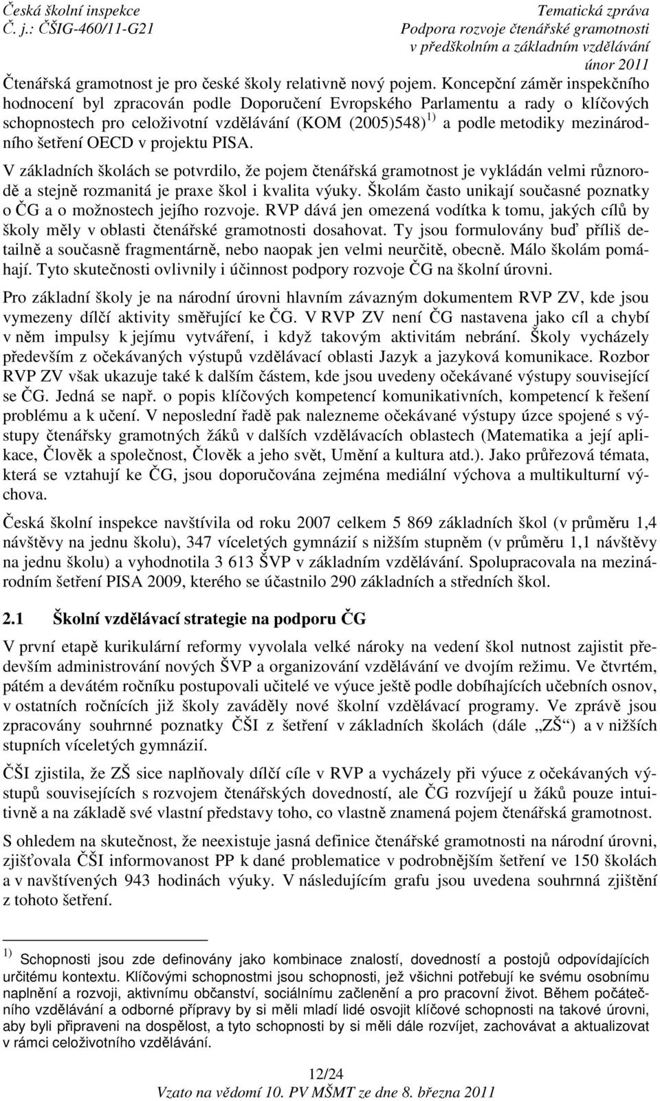 šetření OECD v projektu PISA. V základních školách se potvrdilo, že pojem čtenářská gramotnost je vykládán velmi různorodě a stejně rozmanitá je praxe škol i kvalita výuky.