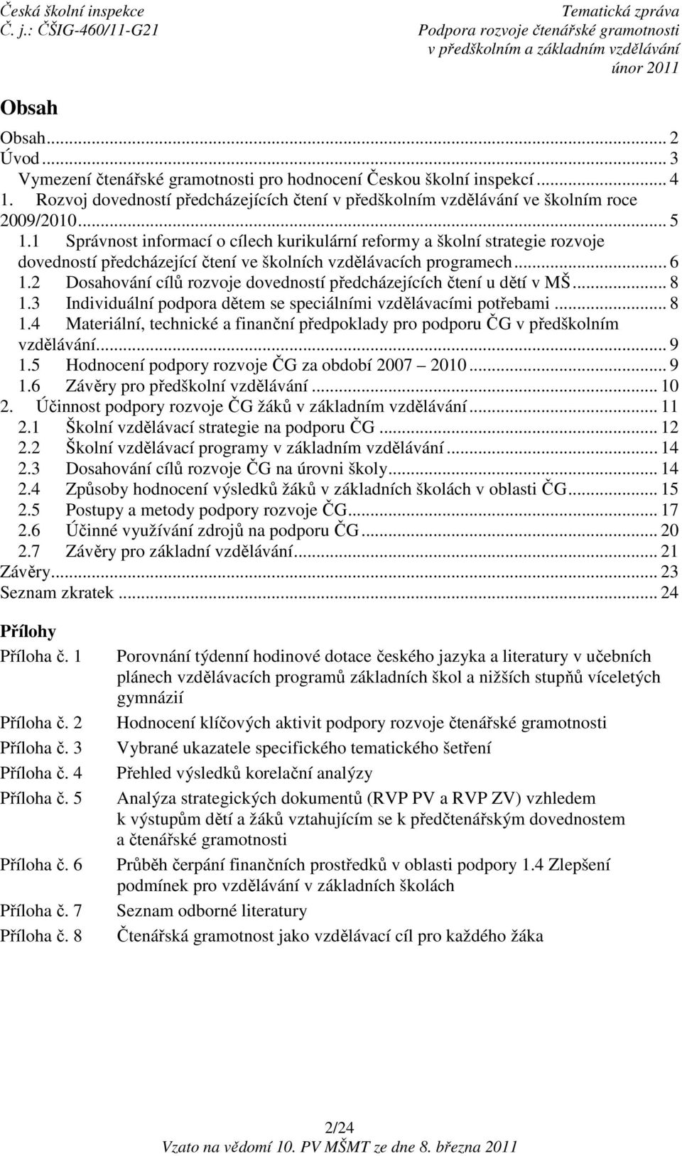 2 Dosahování cílů rozvoje dovedností předcházejících čtení u dětí v MŠ... 8 1.3 Individuální podpora dětem se speciálními vzdělávacími potřebami... 8 1.4 Materiální, technické a finanční předpoklady pro podporu ČG v předškolním vzdělávání.