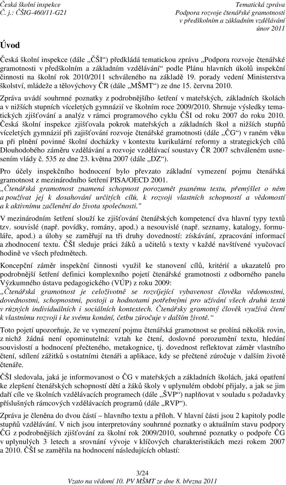 Zpráva uvádí souhrnné poznatky z podrobnějšího šetření v mateřských, základních školách a v nižších stupních víceletých gymnázií ve školním roce 2009/2010.