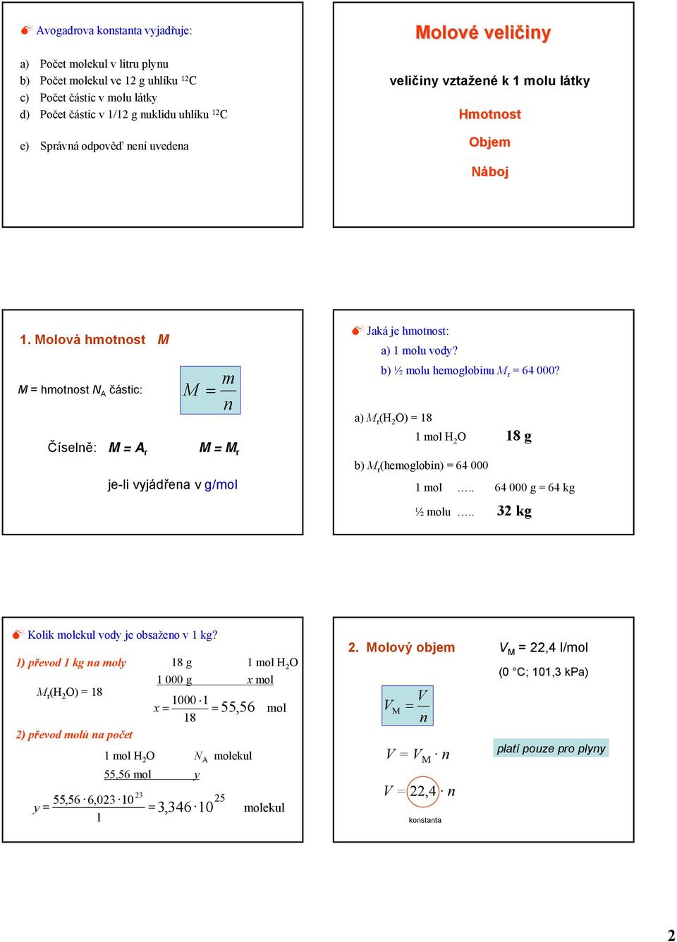 Molová hmotnost M M = hmotnost N A částic: Číselně: M = A r m M = n M = M r je-li vyjádřena v g/mol Jaká je hmotnost: a) 1 molu vody? b) ½ molu hemoglobinu M r = 64 000?