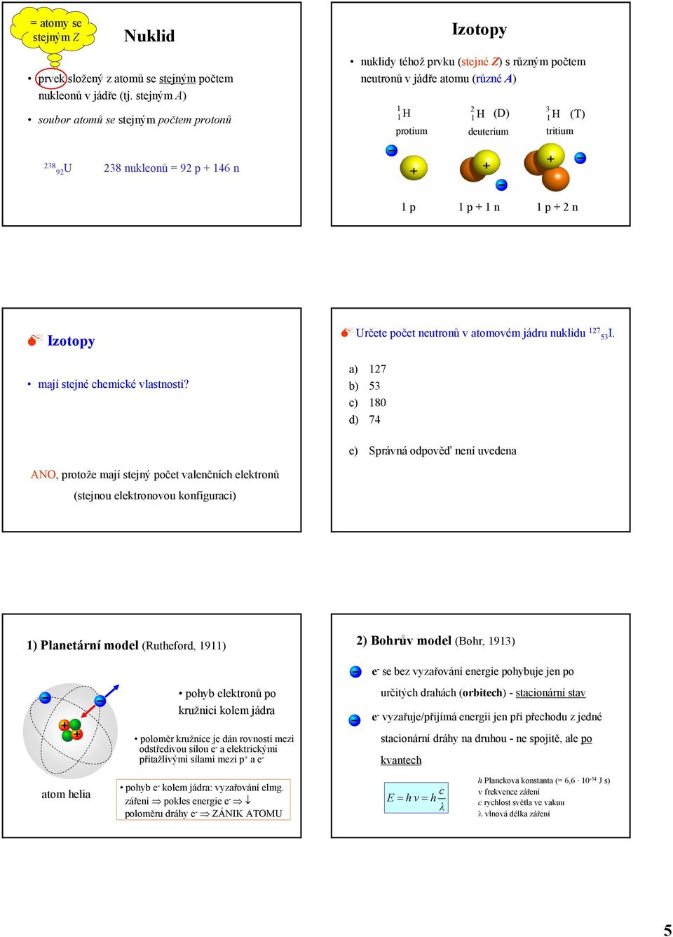 nukleonů = 92 p + 146 n 1 p 1 p + 1 n 1 p + 2 n Izotopy mají stejné chemické vlastnosti? Určete počet neutronů v atomovém jádru nuklidu 127 53I.