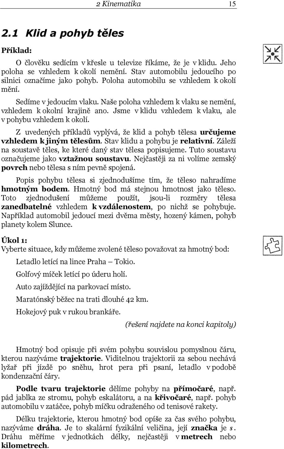 Jsme v klidu vzhledem k vlaku, ale v pohybu vzhledem k okolí. Z uvedených příkladů vyplývá, že klid a pohyb tělesa určujeme vzhledem k jiným tělesům. Stav klidu a pohybu je relativní.