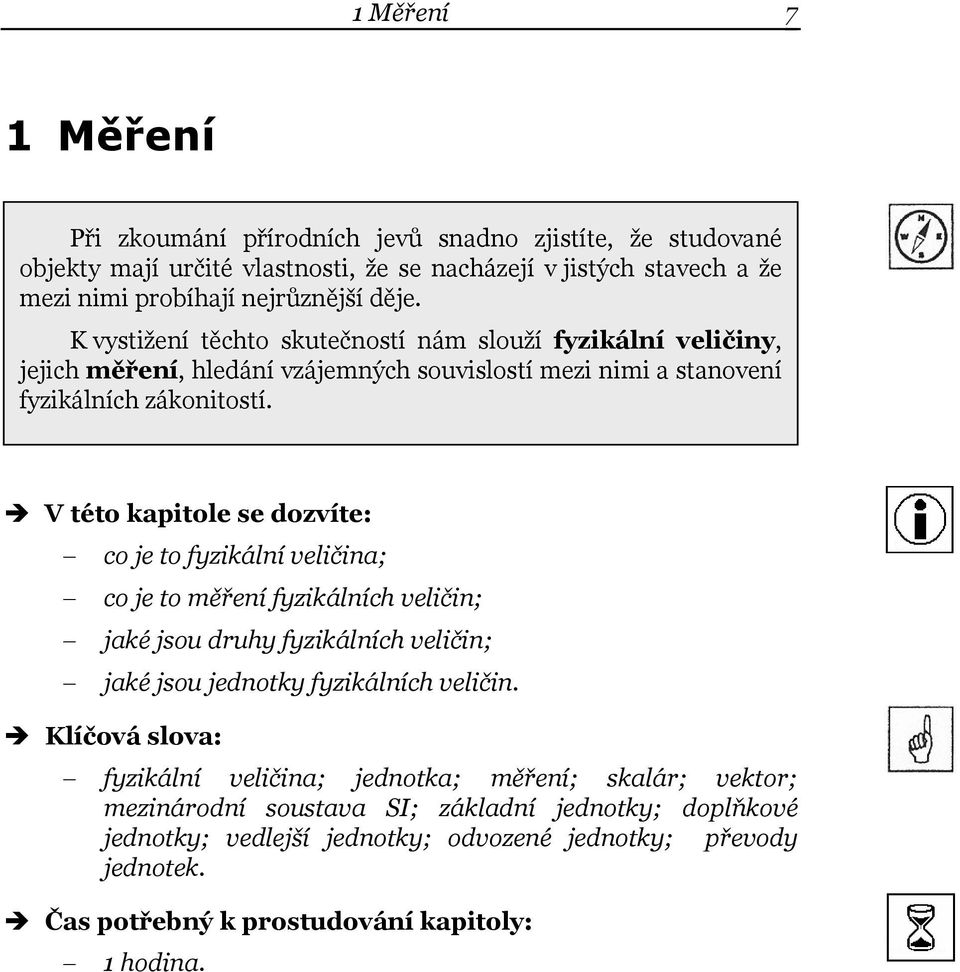 V této kapitole se dozvíte: co je to fyzikální veličina; co je to měření fyzikálních veličin; jaké jsou druhy fyzikálních veličin; jaké jsou jednotky fyzikálních veličin.