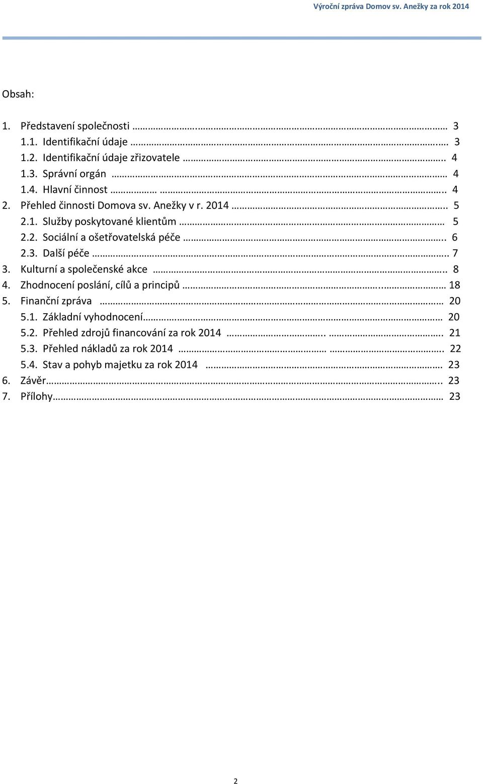 . 7 3. Kulturní a společenské akce.. 8 4. Zhodnocení poslání, cílů a principů.. 18 5. Finanční zpráva 20 5.1. Základní vyhodnocení. 20 5.2. Přehled zdrojů financování za rok 2014.