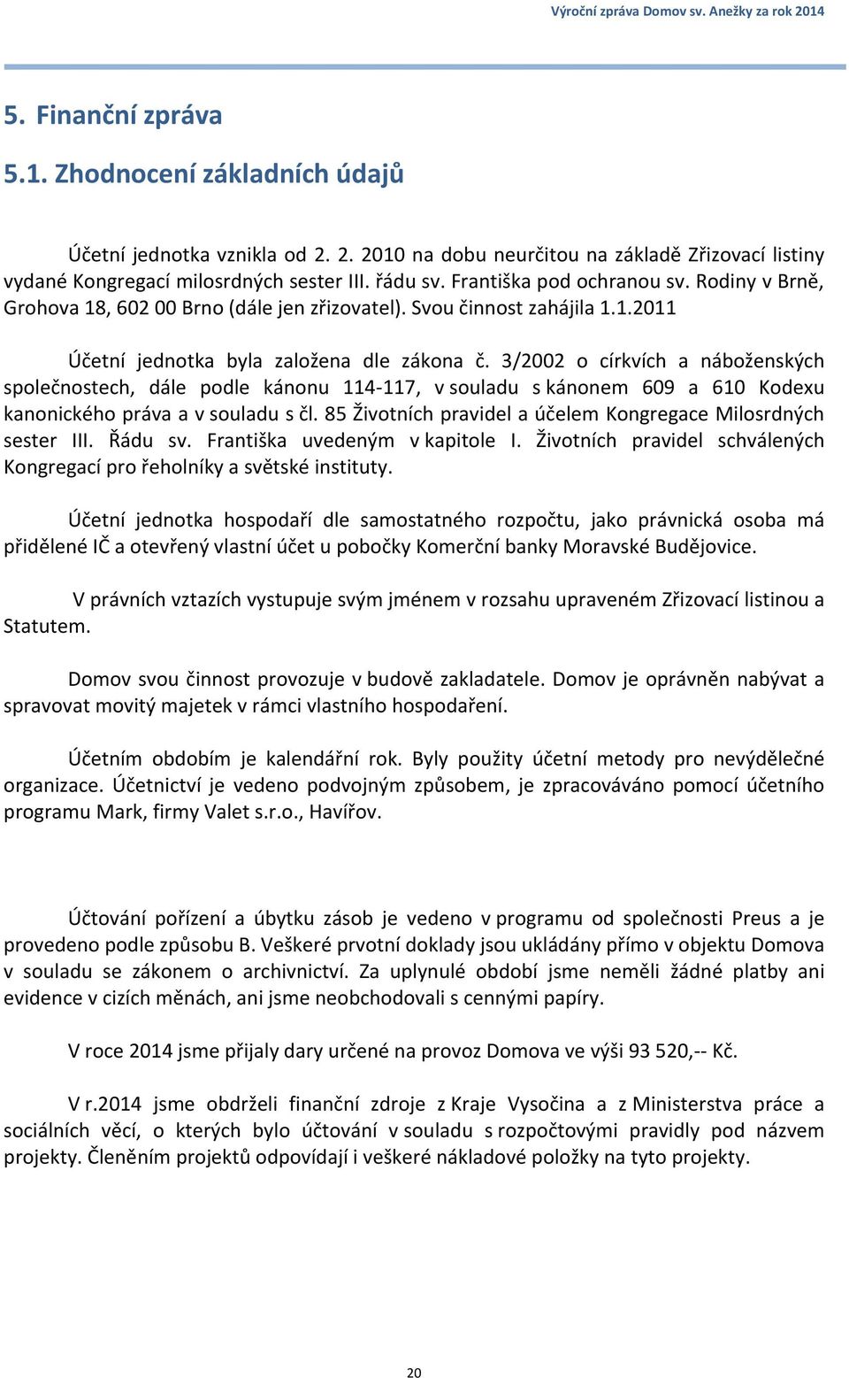 3/2002 o církvích a náboženských společnostech, dále podle kánonu 114-117, v souladu s kánonem 609 a 610 Kodexu kanonického práva a v souladu s čl.