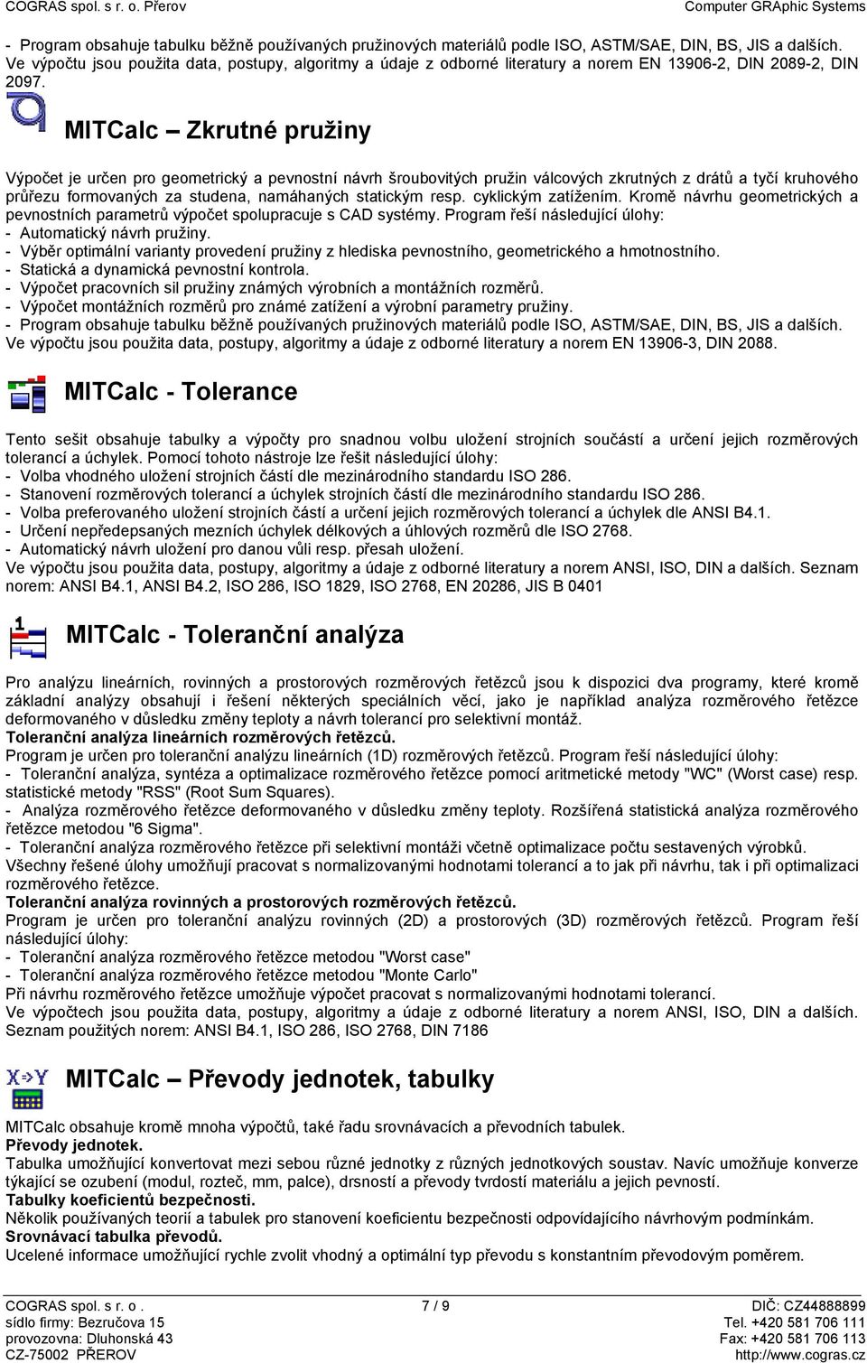 MITCalc Zkrutné pružiny Výpočet je určen pro geometrický a pevnostní návrh šroubovitých pružin válcových zkrutných z drátů a tyčí kruhového průřezu formovaných za studena, namáhaných statickým resp.