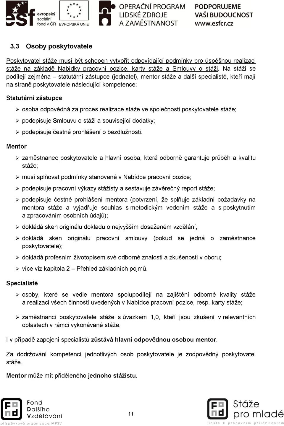 realizace stáže ve společnosti poskytovatele stáže; podepisuje Smlouvu o stáži a související dodatky; podepisuje čestné prohlášení o bezdlužnosti.