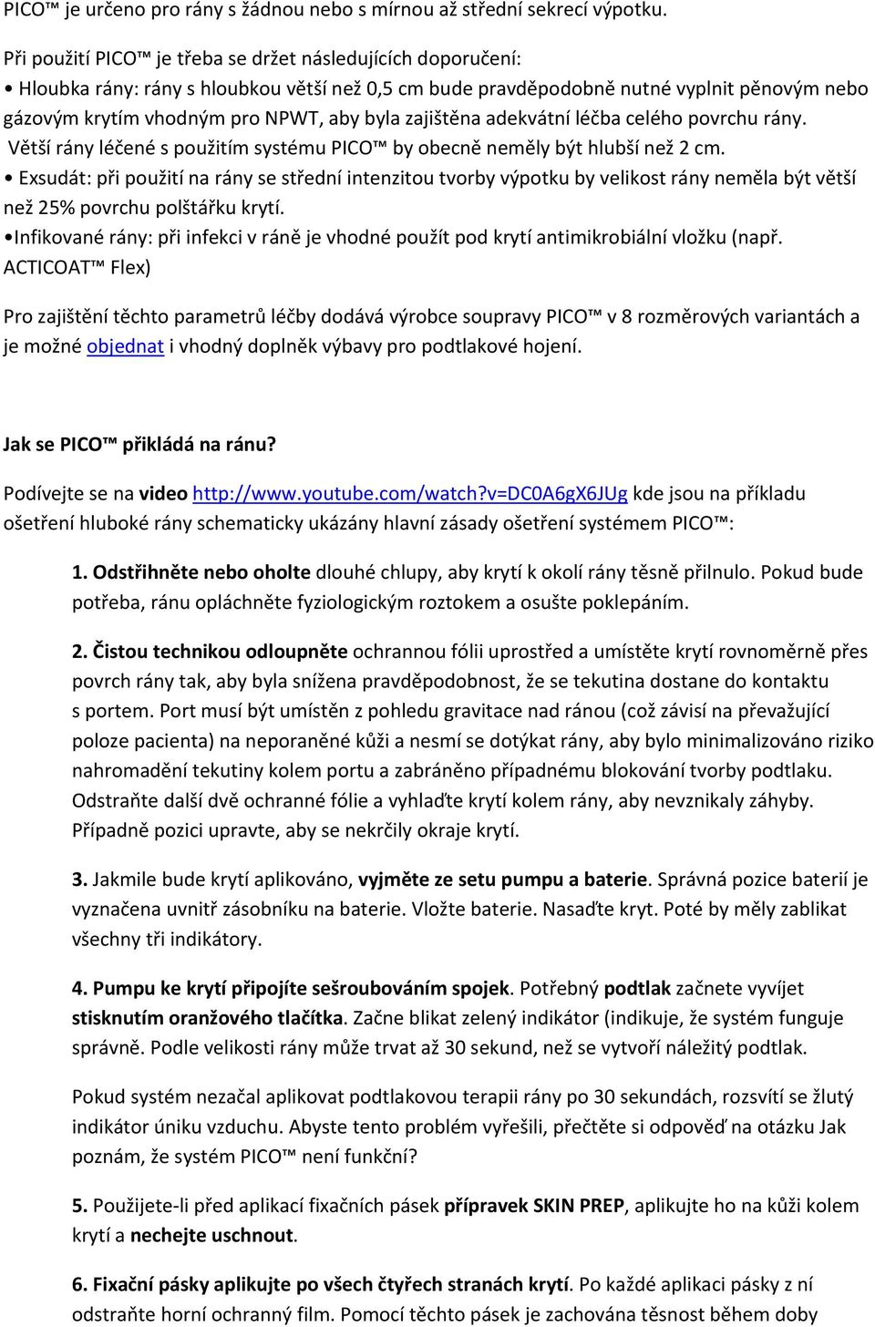 zajištěna adekvátní léčba celého povrchu rány. Větší rány léčené s použitím systému PICO by obecně neměly být hlubší než 2 cm.