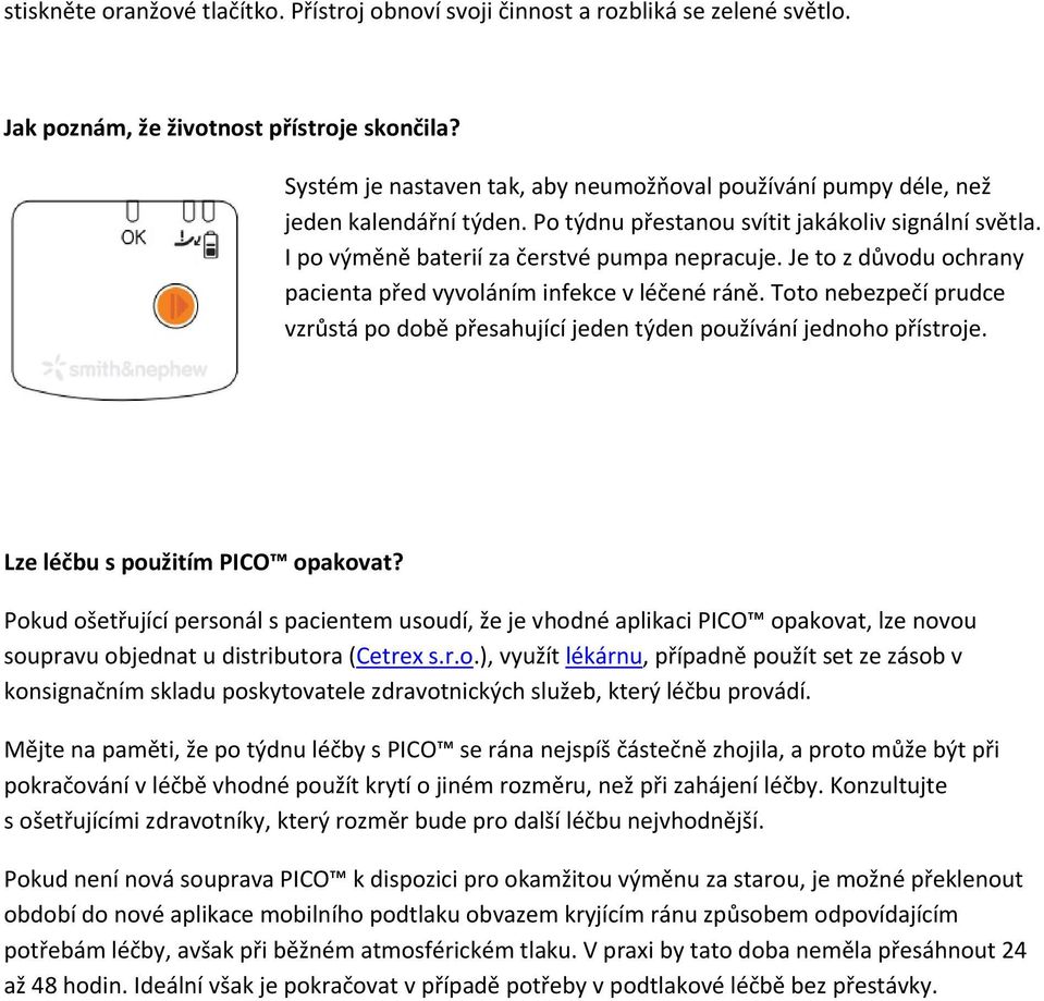 Je to z důvodu ochrany pacienta před vyvoláním infekce v léčené ráně. Toto nebezpečí prudce vzrůstá po době přesahující jeden týden používání jednoho přístroje. Lze léčbu s použitím PICO opakovat?