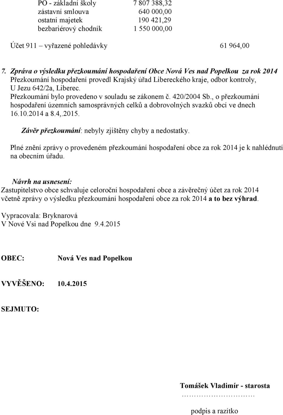 Přezkoumání bylo provedeno v souladu se zákonem č. 420/2004 Sb., o přezkoumání hospodaření územních samosprávných celků a dobrovolných svazků obcí ve dnech 16.10.2014 a 8.4,.2015.