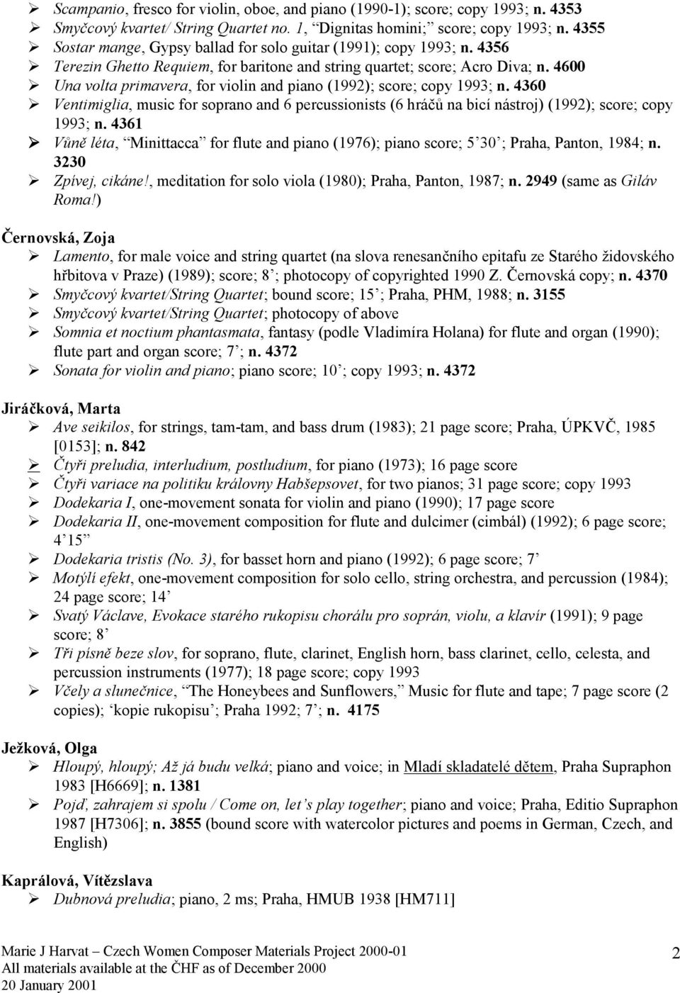 Una volta primavera, for violin and piano (1992); score; copy 1993; n. 4360! Ventimiglia, music for soprano and 6 percussionists (6 hráčů na bicí nástroj) (1992); score; copy 1993; n. 4361!