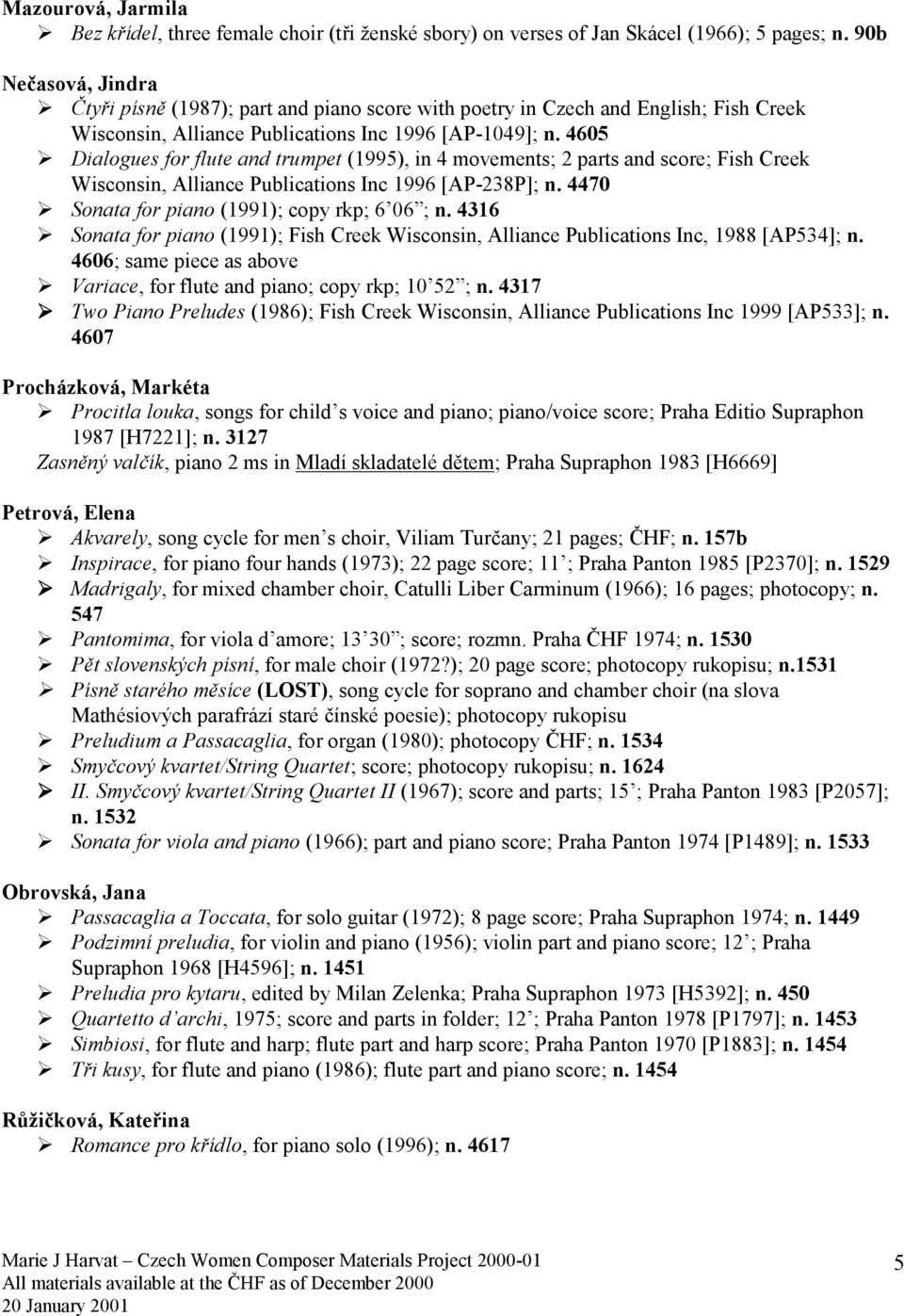 Dialogues for flute and trumpet (1995), in 4 movements; 2 parts and score; Fish Creek Wisconsin, Alliance Publications Inc 1996 [AP-238P]; n. 4470! Sonata for piano (1991); copy rkp; 6 06 ; n. 4316!