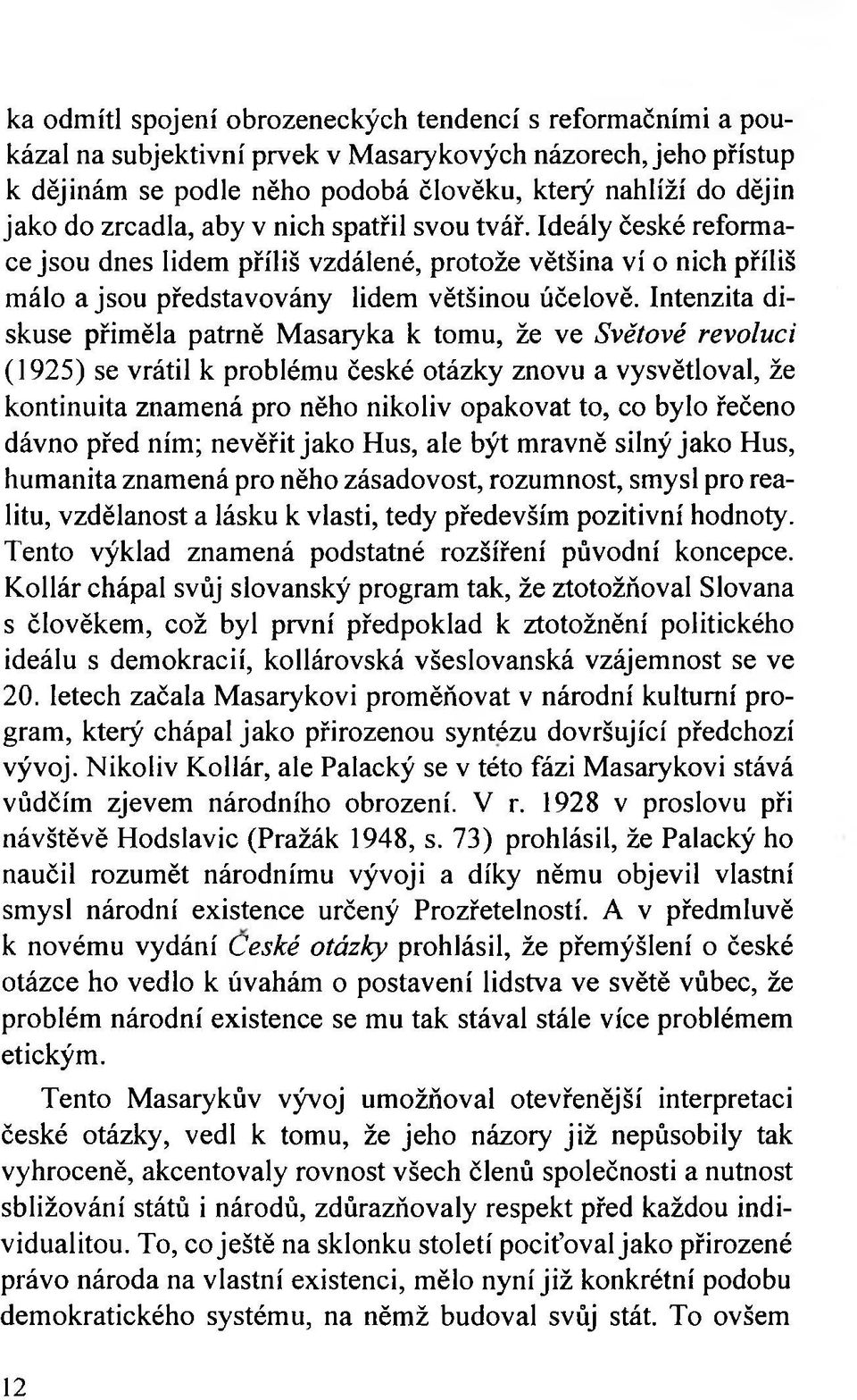 Intenzita diskuse přiměla patrně Masaryka k tomu, že ve Světové revoluci (1925) se vrátil k problému české otázky znovu a vysvětloval, že kontinuita znamená pro něho nikoliv opakovat to, co bylo