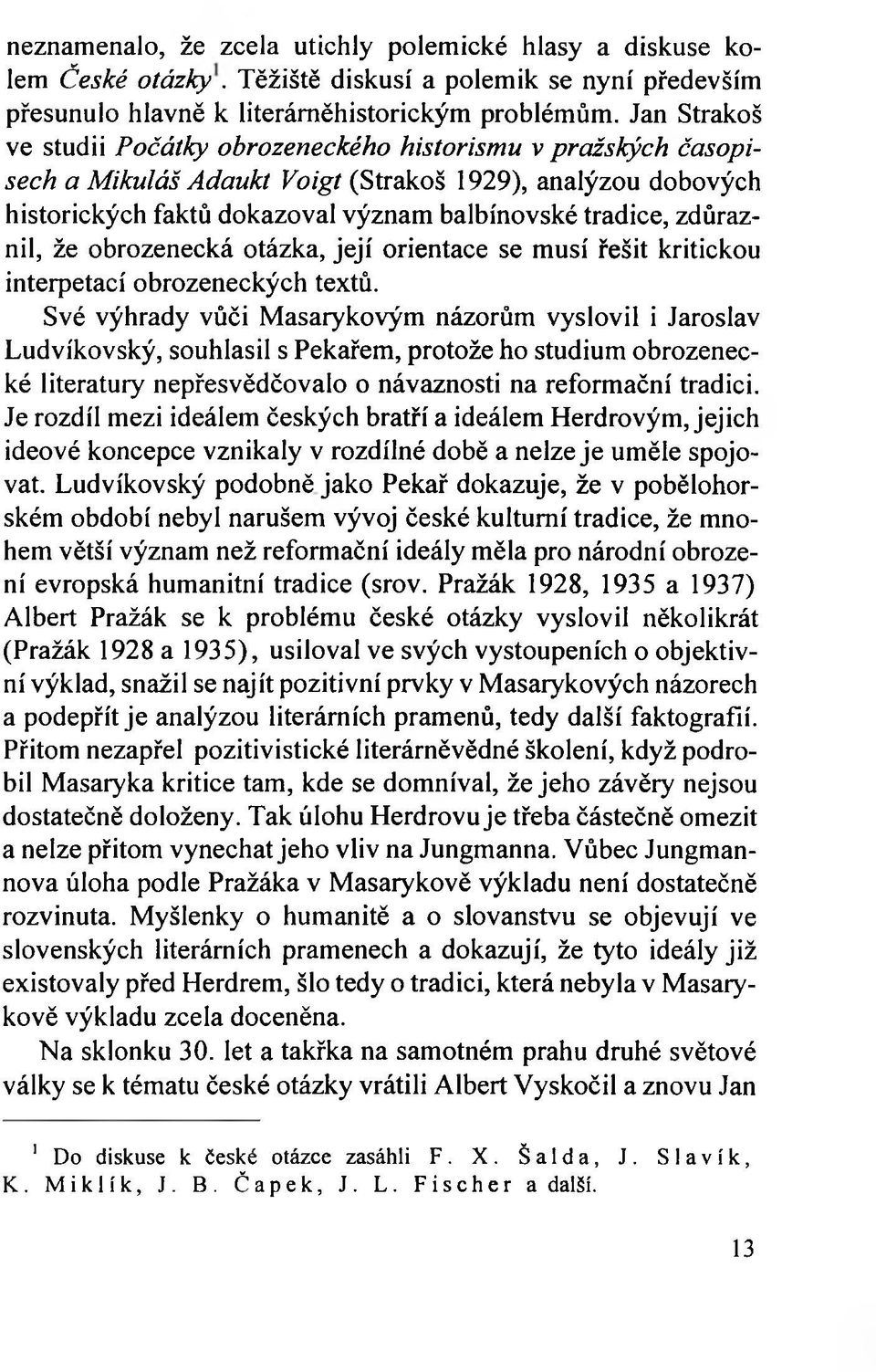 zdůraznil, že obrozenecká otázka, její orientace se musí řešit kritickou interpetací obrozeneckých textů.