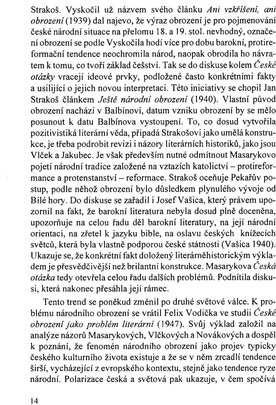 Tak se do diskuse kolem České otázky vracejí ideové prvky, podložené často konkrétními fakty a usilijící o jejich novou interpretaci.