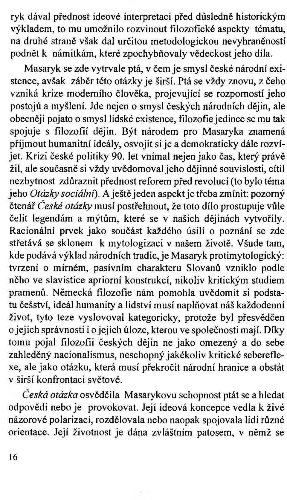 Ptá se vždy znovu, z čeho vzniká krize moderního člověka, projevující se rozporností jeho postojů a myšlení.