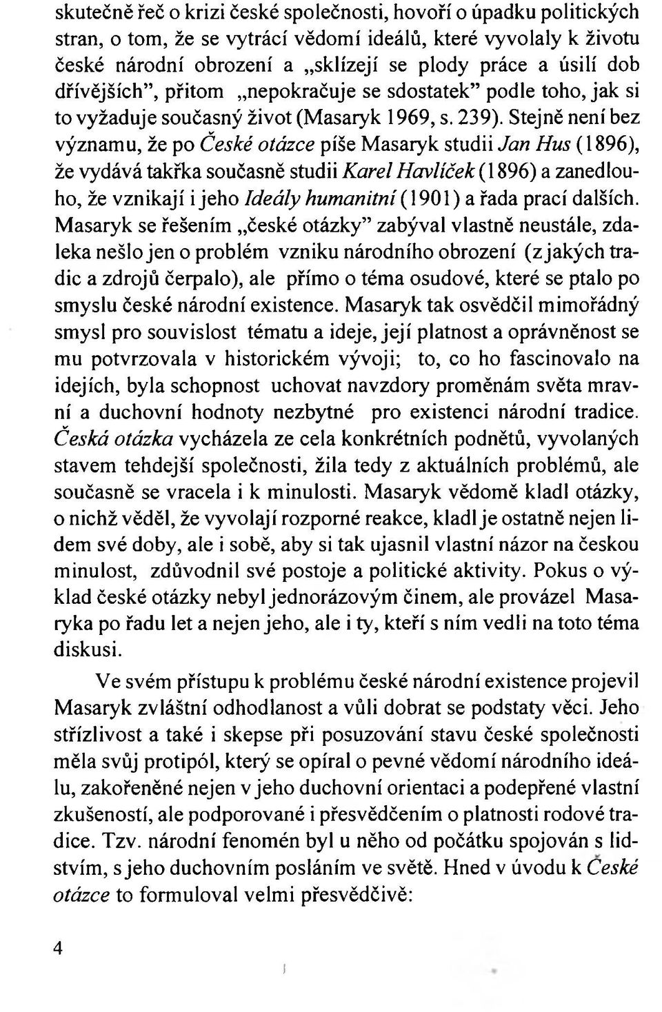 Stejně není bez významu, že po České otázce píše Masaryk studii Jan Hus ( 1896), že vydává takřka současně studii Karel Havlíček (1896) a zanedlouho, že vznikají i jeho Ideály humanitní ( 1901 ) a