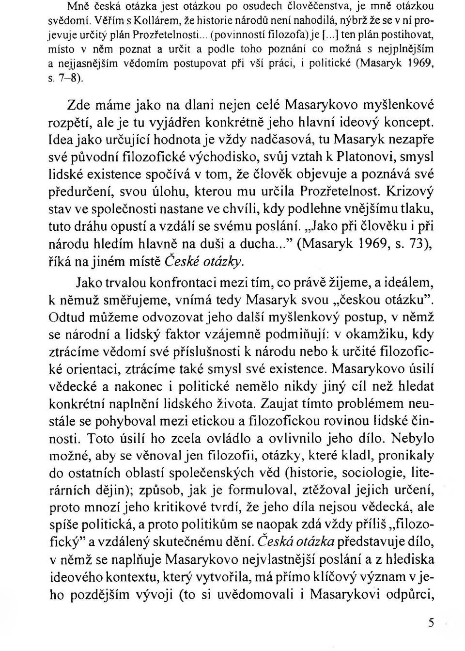 ..] ten plán postihovat, místo v něm poznat a určit a podle toho poznání co možná s nejplnějším a nejjasnějším vědomím postupovat při vší práci, i politické (Masaryk 1969, s. 7-8).