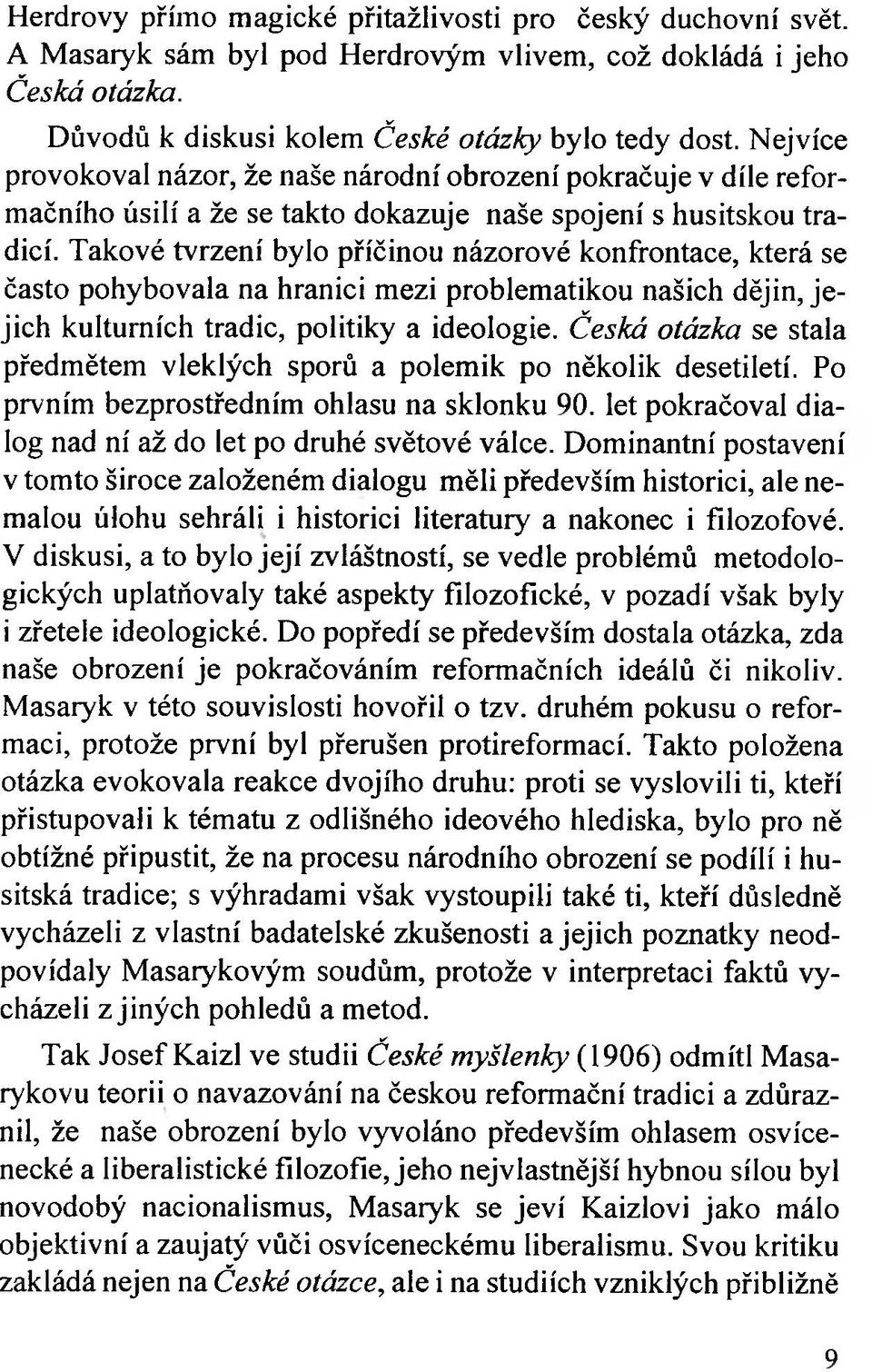 Takové tvrzení bylo příčinou názorové konfrontace, která se často pohybovala na hranici mezi problematikou našich dějin, je jich kulturních tradic, politiky a ideologie.