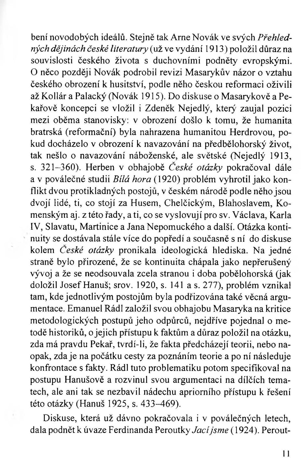 Do diskuse o Masarykově a Pekařově koncepci se vložil i Zdeněk Nejedlý, který zaujal pozici mezi oběma stanovisky: v obrození došlo k tomu, že humanita bratrská (reformační) byla nahrazena humanitou