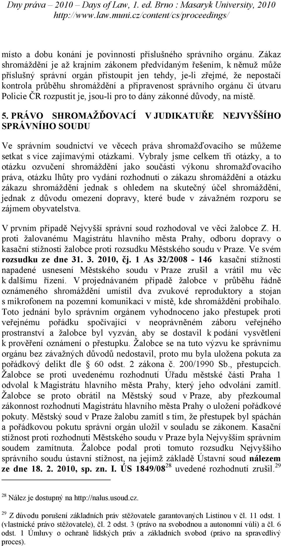 správního orgánu či útvaru Policie ČR rozpustit je, jsou-li pro to dány zákonné důvody, na místě. 5.