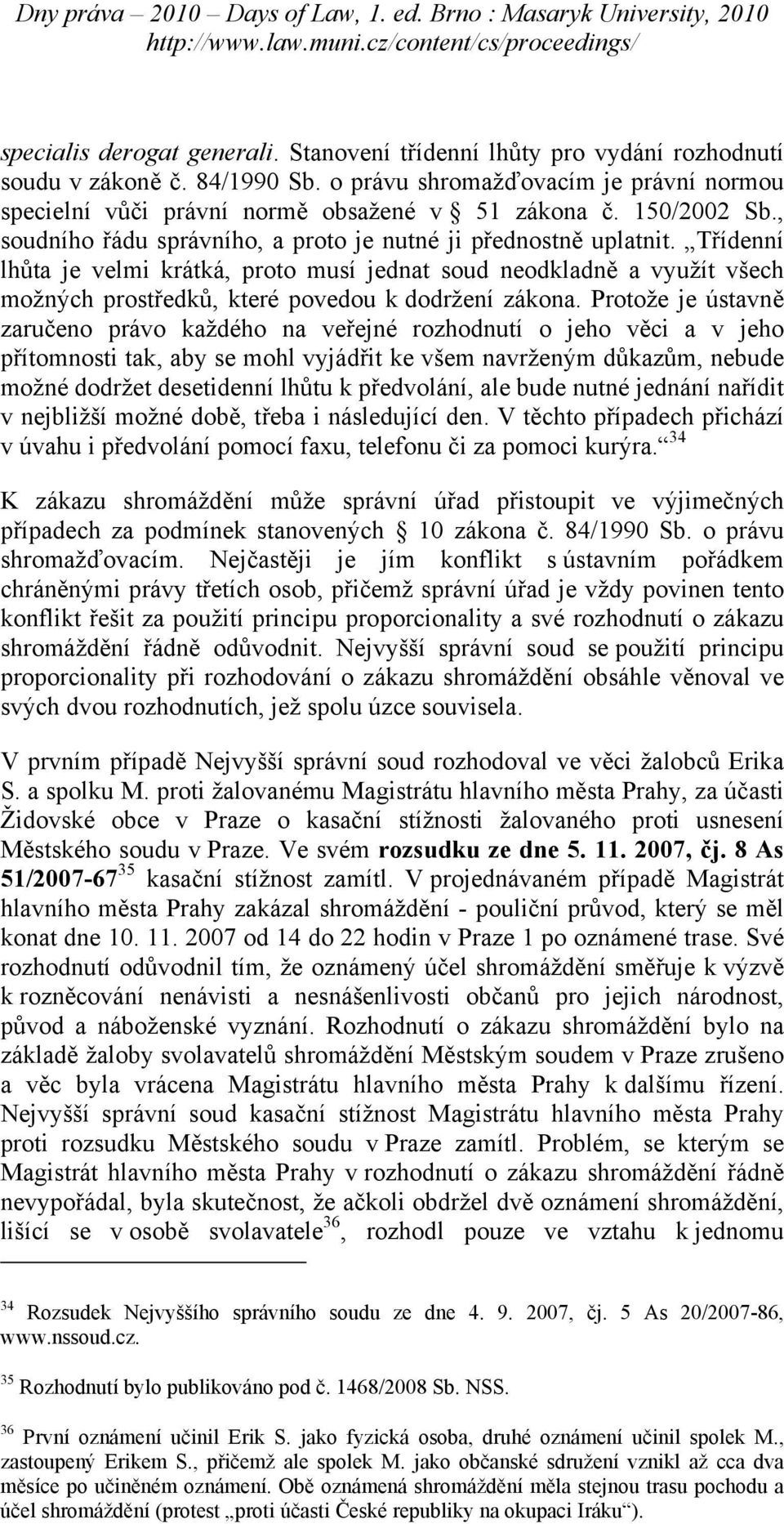 Třídenní lhůta je velmi krátká, proto musí jednat soud neodkladně a využít všech možných prostředků, které povedou k dodržení zákona.